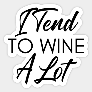 I Tend To Wine A Lot. Funny Wine Lover Quote. Sticker